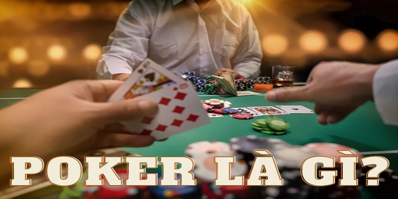 Sơ lược về game bài poker là gì?